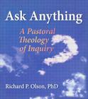 Ask Anything: A Pastoral Theology of Inquiry By Richard L. Dayringer, Richard P. Olson Cover Image
