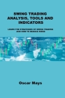 Swing Trading Analysis, Tools and Indicators: Learn the Strategies of Swing Trading and How to Reduce Risks By Oscar Mays Cover Image