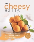 The Cheesy Balls Collection: The Cheese Balls You Never Knew You Needed By Chloe Tucker Cover Image