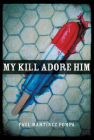 My Kill Adore Him By Paul Martínez Pompa Cover Image