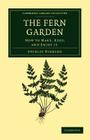 The Fern Garden: How to Make, Keep, and Enjoy It (Cambridge Library Collection - Botany and Horticulture) By Shirley Hibberd Cover Image