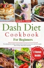 Dash Diet Cookbook for Beginners: The Ultimate Low Sodium Recipe Guide For Lowering High Blood Pressure And Losing Weight With 14 Days Meal Plan Inclu Cover Image