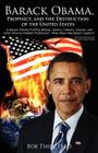 Barack Obama, Prophecy, and the Destruction of the United States: Is Barack Obama Fulfilling Biblical, Islamic, Catholic, Kenyan, and other America-Re By Bob Thiel Ph. D. Cover Image