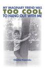 My Imaginary Friend Was Too Cool to Hang Out with Me By Charles Freericks Cover Image