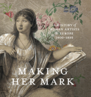 Making Her Mark: A History of Women Artists in Europe, 1400-1800 By Andaleeb Badiee Banta (Editor), Alexa Greist (Editor), Theresa Kutasz Christensen (With) Cover Image