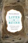 Lives in Ruins: Archaeologists and the Seductive Lure of Human Rubble By Marilyn Johnson Cover Image