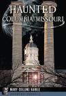 Haunted Columbia, Missouri (Haunted America) By Mary Collins Barile Cover Image