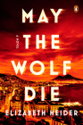 May the Wolf Die: A Novel By Elizabeth Heider Cover Image