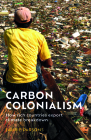 Carbon Colonialism: How Rich Countries Export Climate Breakdown By Laurie Parsons Cover Image