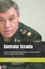 Controlar Ucrania: La guerra híbrida y las operaciones no convencionales rusas en la guerra de Ucrania Cover Image