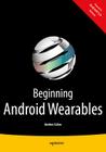 Beginning Android Wearables: With Android Wear and Google Glass Sdks Cover Image