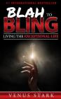 Blah to Bling: Living the Exceptional Life By Venus Stark Cover Image