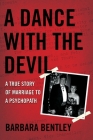 A Dance with the Devil: A True Story of Marriage to a Psychopath By Barbara Bentley Cover Image