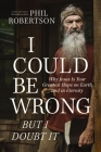 I Could Be Wrong, But I Doubt It: Why Jesus Is Your Greatest Hope on Earth and in Eternity By Phil Robertson, Gordon Dasher (With) Cover Image