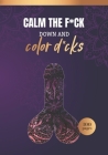 Calm the F*uck Down and Color D*cks: Cock coloring book for adults By Isella Nory Cover Image