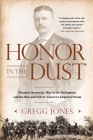 Honor in the Dust: Theodore Roosevelt, War in the Philippines, and the Rise and Fall of America's I mperial Dream By Gregg Jones Cover Image
