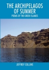 The Archipelagos of Summer: Poems of the Greek Islands By Jeffrey Collins Cover Image