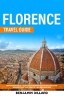 Florence Travel Guide: Breath The Renaissance Art & Architecture of This Wonderful City and Enrich Your Cultural Background A Plenty Guide of By Benjamin Dillard Cover Image