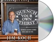 Quench Your Own Thirst: Business Lessons Learned Over a Beer or Two By Jim Koch, Jim Koch (Read by) Cover Image
