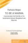 To be a Marma: A passionately lived identity on the borderlands between Bangladesh and Myanmar By Farhana Hoque, Janise Hurtig (Editor) Cover Image