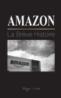 Amazon: La Brève Histoire et les Controverses du plus Grand Détaillant en Ligne du Monde et de son Fondateur; Jeff Bezos et Pl Cover Image