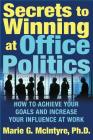 Secrets to Winning at Office Politics: How to Achieve Your Goals and Increase Your Influence at Work By Marie G. McIntyre, Ph.D. Cover Image