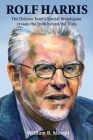 Rolf Harris: The Defence Team's Special Investigator reveals the Truth behind the Trials By William Merritt Cover Image