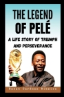 The Legend of Pelé: A Life Story of Triumph and Perseverance Cover Image