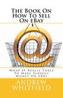 The Book On How To Sell On eBay: What It Really Takes To Make Serious Money On eBay By Andrew Whitfield Cover Image