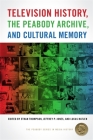 Television History, the Peabody Archive, and Cultural Memory By Ethan Thompson (Editor), Jeffrey P. Jones (Editor), Lucas Hatlen (Editor) Cover Image
