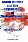 Serial Murder and the Psychology of Violent Crimes By Richard N. Kocsis (Editor) Cover Image