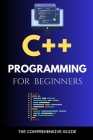 C++ Programming for Beginners: The Comprehensive Guide By Maxwell Rivers Cover Image