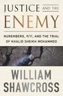 Justice and the Enemy: Nuremberg, 9/11, and the Trial of Khalid Sheikh Mohammed By William Shawcross Cover Image