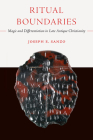 Ritual Boundaries: Magic and Differentiation in Late Antique Christianity (Christianity in Late Antiquity #14) Cover Image