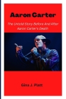 Aaron Carter: The Untold Story Before And After Aaron Carter's Death By Gina J. Platt Cover Image
