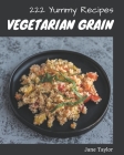 222 Yummy Vegetarian Grain Recipes: Explore Yummy Vegetarian Grain Cookbook NOW! By Jane Taylor Cover Image