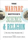 The Warfare Between Science and Religion: The Idea That Wouldn't Die By Jeff Hardin (Editor), Ronald L. Numbers (Editor), Ronald A. Binzley (Editor) Cover Image