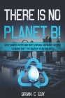 There Is No Planet B!: Why simply recycling isn't Enough Anymore. Moving To Mars isn't The Backup Plan We Need. Cover Image