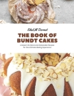 The Book of Bundt Cakes: Unleash the Moist and Delectable Recipes for the Ultimate Baking Experience By Ethel M. Dermot Cover Image