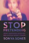 Stop Pretending: What Happened When My Big Sister Went Crazy By Sonya Sones Cover Image