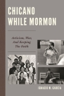 Chicano While Mormon: Activism, War, and Keeping the Faith (Fairleigh Dickinson University Press Mormon Studies) By Ignacio M. García Cover Image
