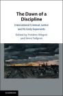 The Dawn of a Discipline: International Criminal Justice and Its Early Exponents Cover Image