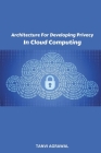 Architecture For Developing Privacy In Cloud Computing By Tanvi Agrawal Cover Image