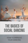 The Basics Of Social Dancing: How To Improve Your Dancing: Social Dancing Training Cover Image