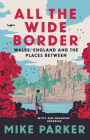 All the Wide Border: Wales, England and the Places Between By Mike Parker Cover Image