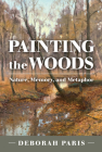 Painting the Woods: Nature, Memory, and Metaphor By Deborah Paris Cover Image