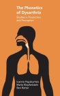The Phonetics of Dysarthria: Studies in Production and Perception (Studies in Phonetics and Phonology) By Ioannis Papakyritsis, Marie Klopfenstein, Ben Rutter Cover Image