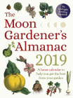 The Moon Gardener's Almanac: A Lunar Calendar to Help You Get the Best from Your Garden: 2019 Cover Image