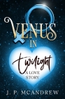 Venus in Twilight: a love story By J. P. McAndrew Cover Image