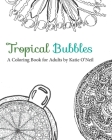 Tropical Bubbles a Coloring Book for Adults By Katherine L. O'Neil Cover Image